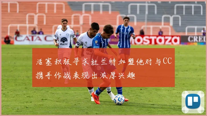 活塞积极寻求杜兰特加盟他对与CC携手作战表现出浓厚兴趣